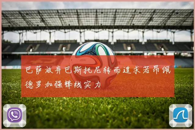 巴萨放弃巴斯托尼转而追求若昂佩德罗加强锋线实力