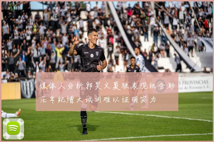 媒体人分析郭昊文夏联表现机会渺茫年纪增大试训难以证明实力