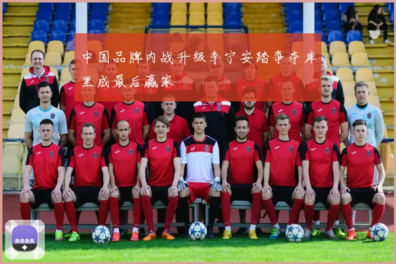 中国品牌内战升级李宁安踏争夺库里成最后赢家