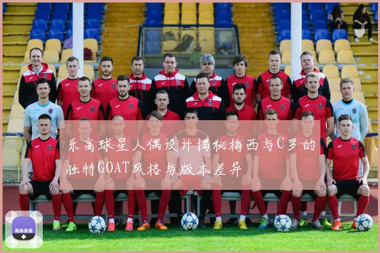 乐高球星人偶设计揭秘梅西与C罗的独特GOAT风格与版本差异